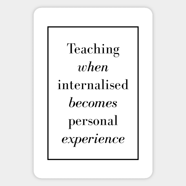Teaching when internalized becomes personal experience - Spiritual Quotes Magnet by Spritua